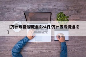 【万州疫情最新通报24日/万州区疫情通报】