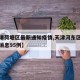 【天津荷塘区最新通知疫情,天津河东区疫情最新消息95例】