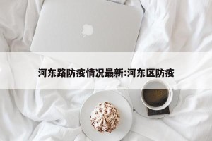 河东路防疫情况最新:河东区防疫