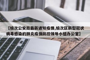 【榆次公安局最新通知疫情,榆次区新型冠状病毒感染的肺炎疫情防控领导小组办公室】
