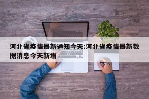 河北省疫情最新通知今天:河北省疫情最新数据消息今天新增
