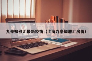 九亭知雅汇最新疫情（上海九亭知雅汇房价）