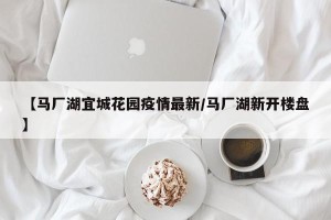 【马厂湖宜城花园疫情最新/马厂湖新开楼盘】