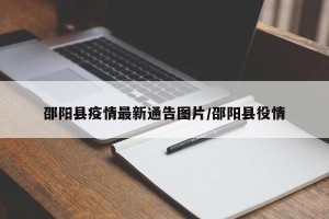 邵阳县疫情最新通告图片/邵阳县役情