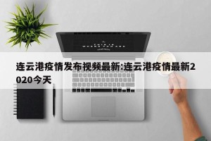 连云港疫情发布视频最新:连云港疫情最新2020今天