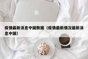 疫情最新消息中国数据（疫情最新情况最新消息中国）