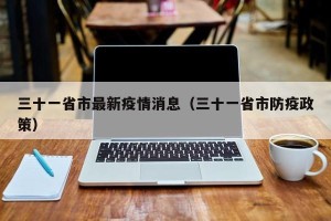 三十一省市最新疫情消息（三十一省市防疫政策）
