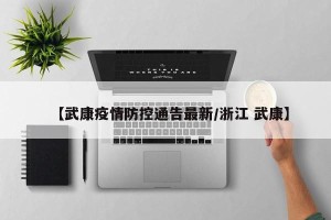 【武康疫情防控通告最新/浙江 武康】