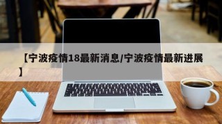 【宁波疫情18最新消息/宁波疫情最新进展】