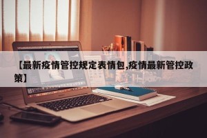 【最新疫情管控规定表情包,疫情最新管控政策】