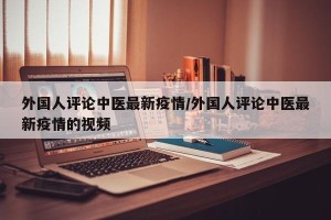 外国人评论中医最新疫情/外国人评论中医最新疫情的视频
