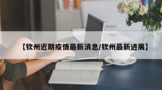 【钦州近期疫情最新消息/钦州最新进展】
