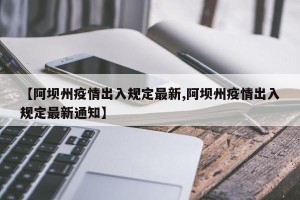 【阿坝州疫情出入规定最新,阿坝州疫情出入规定最新通知】
