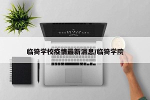 临猗学校疫情最新消息/临猗学院
