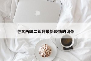 包含西峡二郎坪最新疫情的词条
