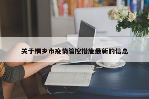 关于桐乡市疫情管控措施最新的信息
