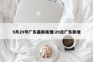 9月29号广东最新疫情:29日广东新增