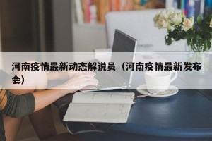 河南疫情最新动态解说员（河南疫情最新发布会）