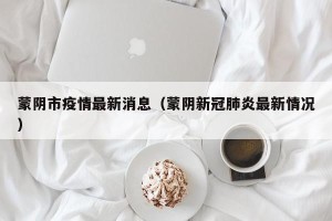 蒙阴市疫情最新消息（蒙阴新冠肺炎最新情况）