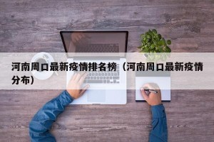 河南周口最新疫情排名榜（河南周口最新疫情分布）