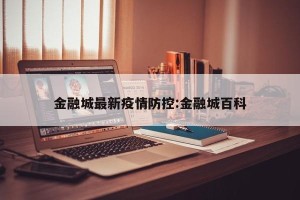 金融城最新疫情防控:金融城百科