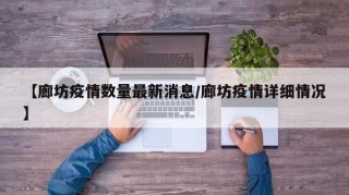 【廊坊疫情数量最新消息/廊坊疫情详细情况】