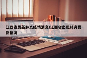 江西省最新肺炎疫情消息/江西省出现肺炎最新情况