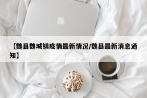 【魏县魏城镇疫情最新情况/魏县最新消息通知】