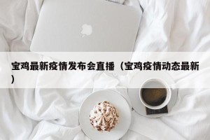 宝鸡最新疫情发布会直播（宝鸡疫情动态最新）