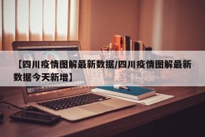 【四川疫情图解最新数据/四川疫情图解最新数据今天新增】