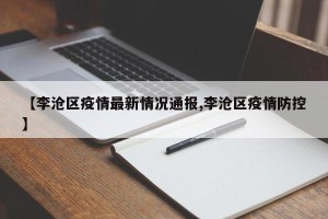 【李沧区疫情最新情况通报,李沧区疫情防控】