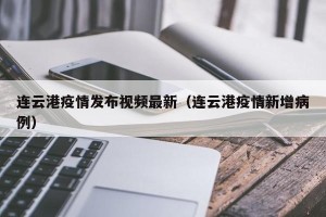 连云港疫情发布视频最新（连云港疫情新增病例）