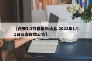 【西安1.1疫情最新消息,2021年1月1日西安疫情公告】