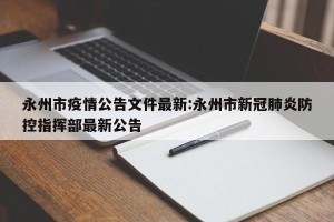永州市疫情公告文件最新:永州市新冠肺炎防控指挥部最新公告