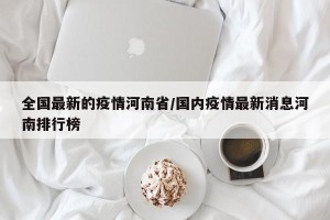 全国最新的疫情河南省/国内疫情最新消息河南排行榜
