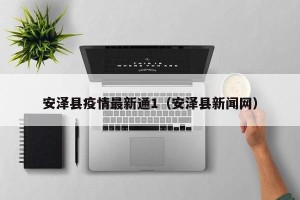 安泽县疫情最新通1（安泽县新闻网）