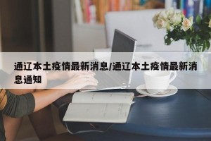 通辽本土疫情最新消息/通辽本土疫情最新消息通知
