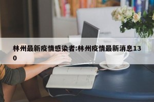 林州最新疫情感染者:林州疫情最新消息130