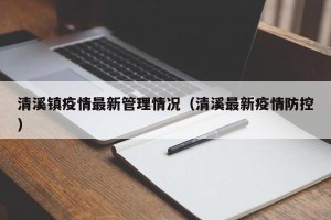 清溪镇疫情最新管理情况（清溪最新疫情防控）