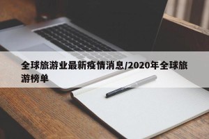 全球旅游业最新疫情消息/2020年全球旅游榜单